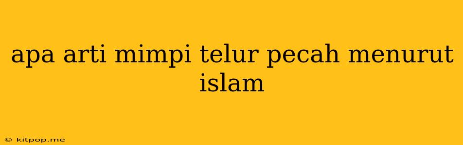 Apa Arti Mimpi Telur Pecah Menurut Islam