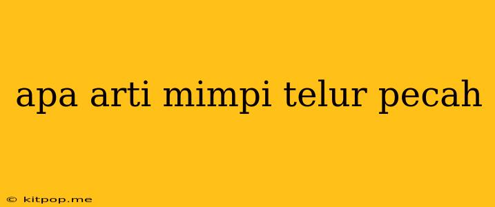 Apa Arti Mimpi Telur Pecah