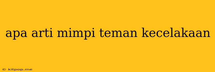 Apa Arti Mimpi Teman Kecelakaan