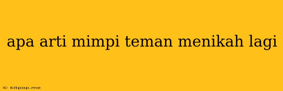 Apa Arti Mimpi Teman Menikah Lagi