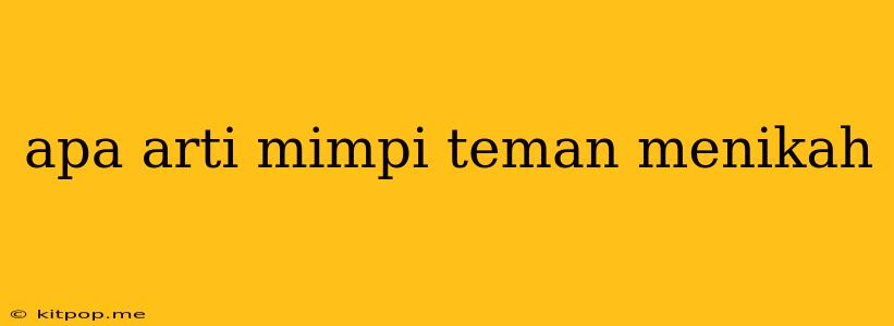 Apa Arti Mimpi Teman Menikah