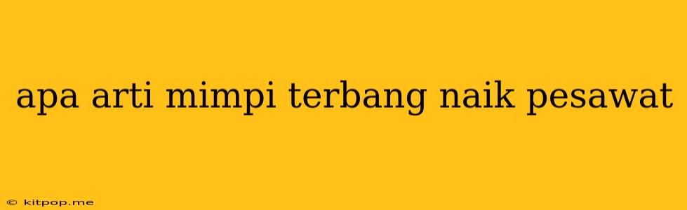 Apa Arti Mimpi Terbang Naik Pesawat