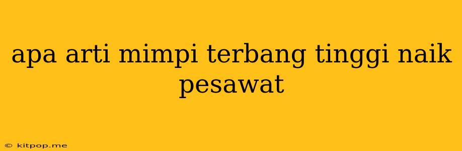 Apa Arti Mimpi Terbang Tinggi Naik Pesawat