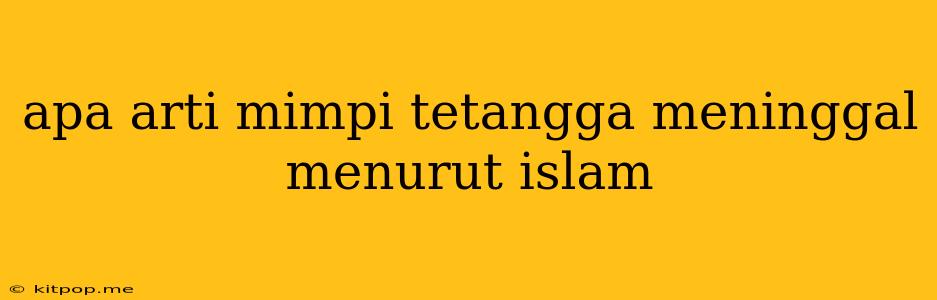 Apa Arti Mimpi Tetangga Meninggal Menurut Islam