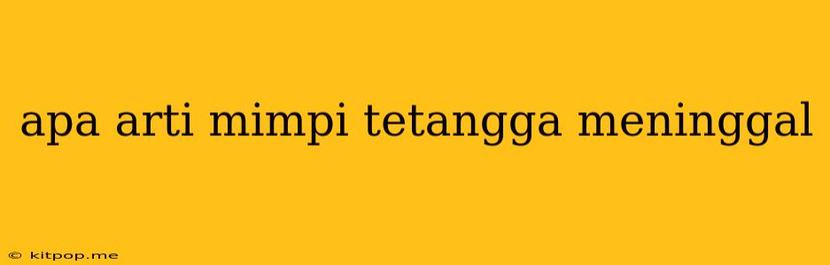 Apa Arti Mimpi Tetangga Meninggal