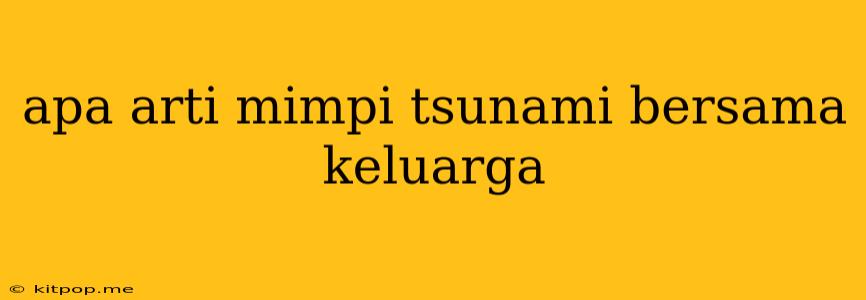 Apa Arti Mimpi Tsunami Bersama Keluarga