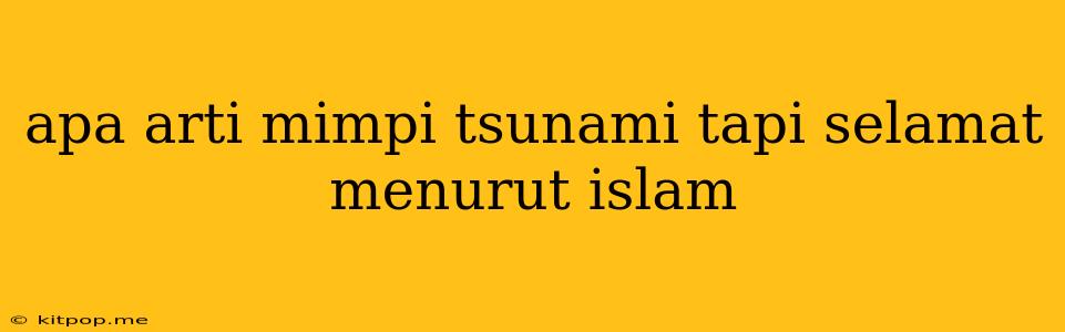 Apa Arti Mimpi Tsunami Tapi Selamat Menurut Islam