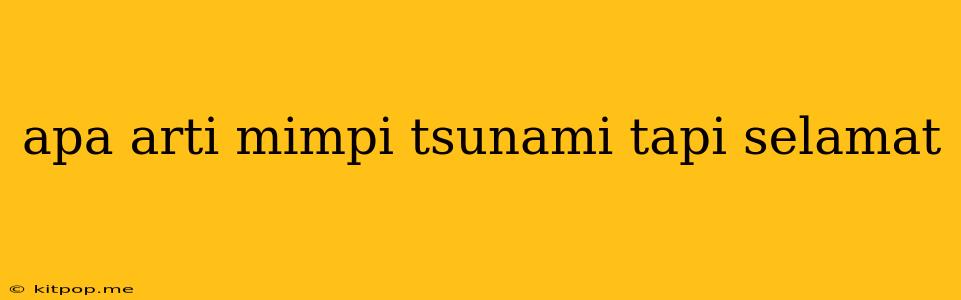 Apa Arti Mimpi Tsunami Tapi Selamat