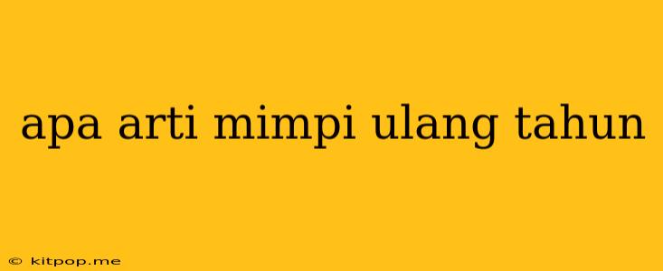 Apa Arti Mimpi Ulang Tahun