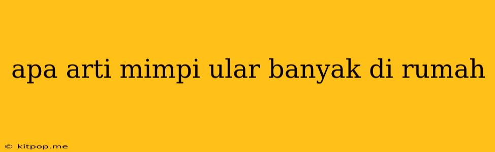 Apa Arti Mimpi Ular Banyak Di Rumah