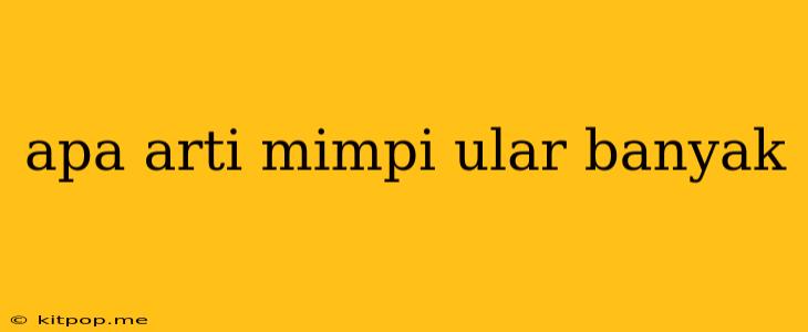 Apa Arti Mimpi Ular Banyak