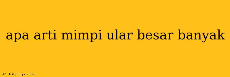 Apa Arti Mimpi Ular Besar Banyak