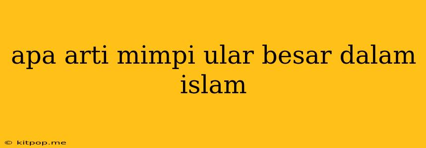 Apa Arti Mimpi Ular Besar Dalam Islam