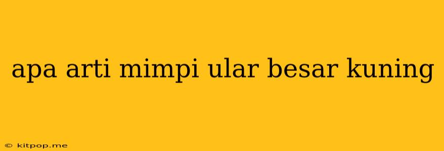 Apa Arti Mimpi Ular Besar Kuning