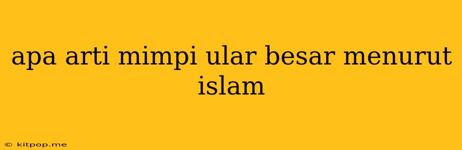 Apa Arti Mimpi Ular Besar Menurut Islam