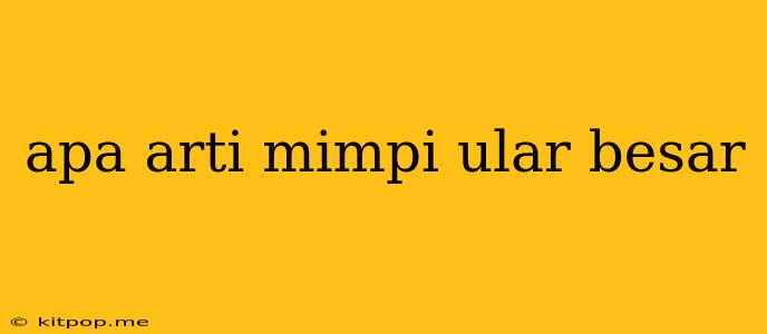 Apa Arti Mimpi Ular Besar