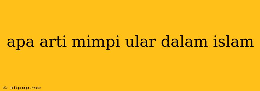 Apa Arti Mimpi Ular Dalam Islam