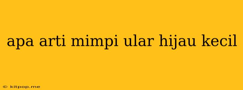 Apa Arti Mimpi Ular Hijau Kecil