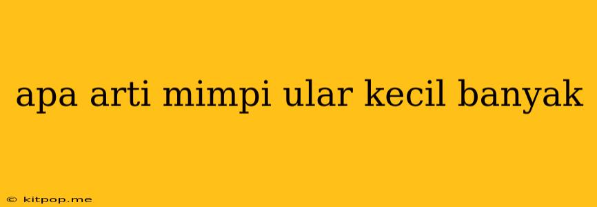 Apa Arti Mimpi Ular Kecil Banyak