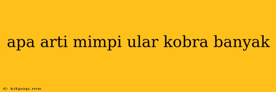 Apa Arti Mimpi Ular Kobra Banyak