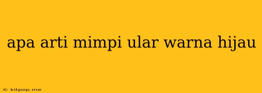 Apa Arti Mimpi Ular Warna Hijau