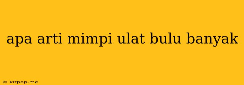 Apa Arti Mimpi Ulat Bulu Banyak