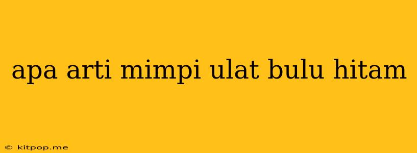 Apa Arti Mimpi Ulat Bulu Hitam