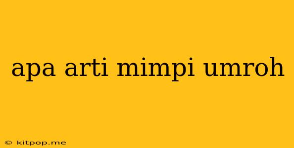 Apa Arti Mimpi Umroh