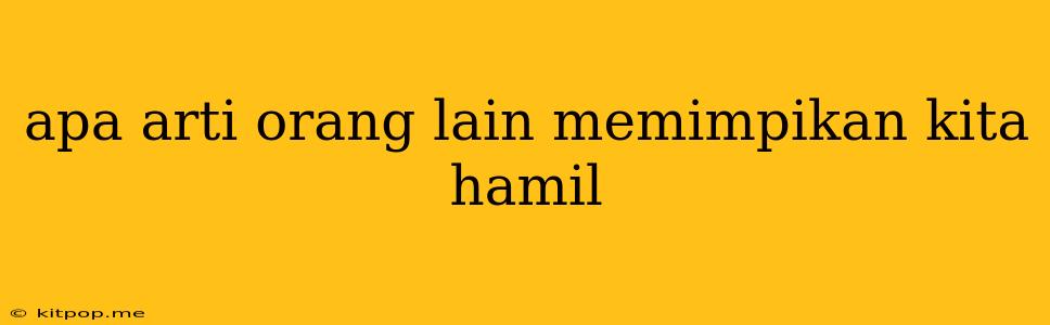 Apa Arti Orang Lain Memimpikan Kita Hamil