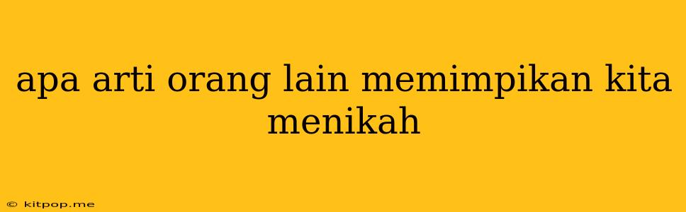 Apa Arti Orang Lain Memimpikan Kita Menikah