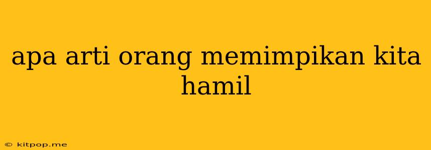 Apa Arti Orang Memimpikan Kita Hamil