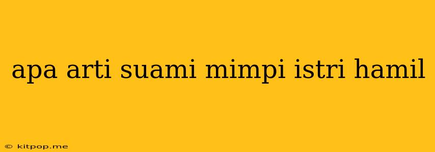 Apa Arti Suami Mimpi Istri Hamil