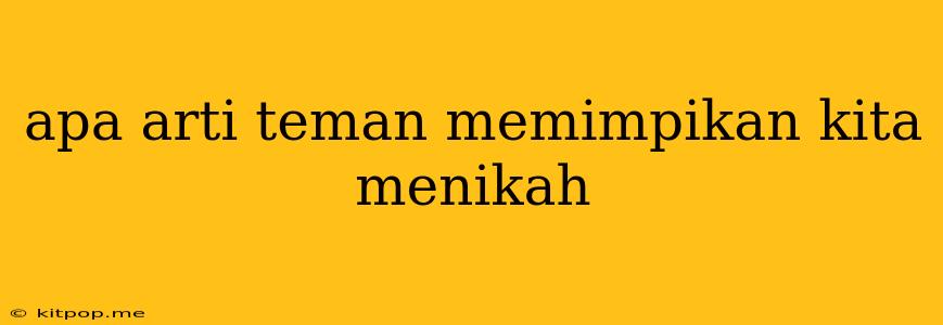 Apa Arti Teman Memimpikan Kita Menikah