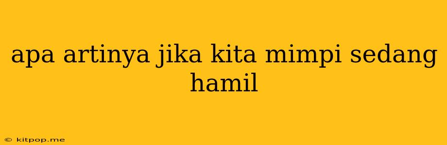 Apa Artinya Jika Kita Mimpi Sedang Hamil