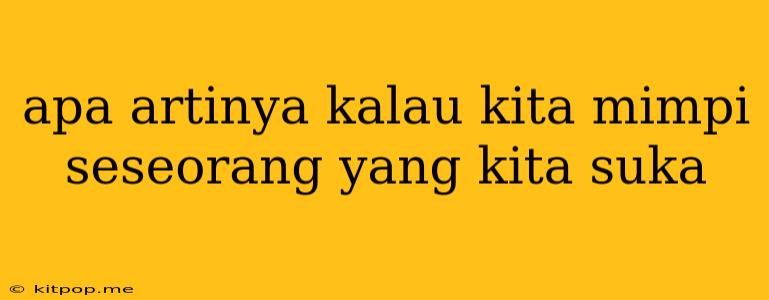 Apa Artinya Kalau Kita Mimpi Seseorang Yang Kita Suka