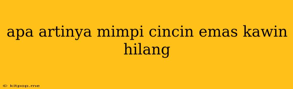 Apa Artinya Mimpi Cincin Emas Kawin Hilang