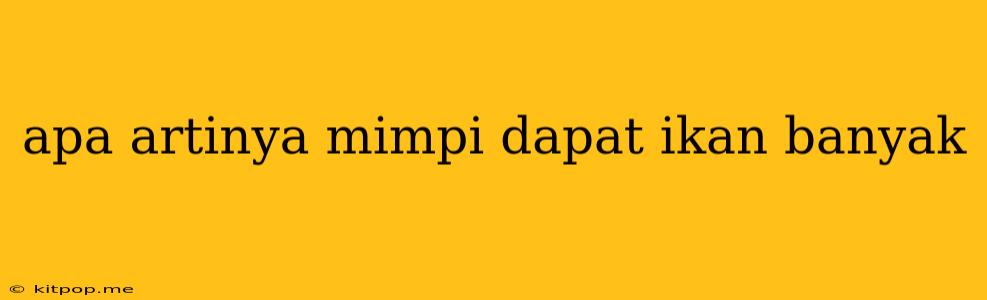 Apa Artinya Mimpi Dapat Ikan Banyak