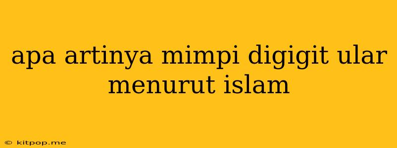 Apa Artinya Mimpi Digigit Ular Menurut Islam