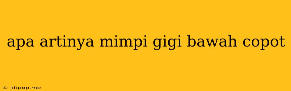 Apa Artinya Mimpi Gigi Bawah Copot