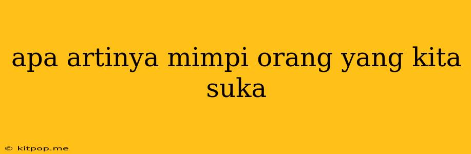 Apa Artinya Mimpi Orang Yang Kita Suka