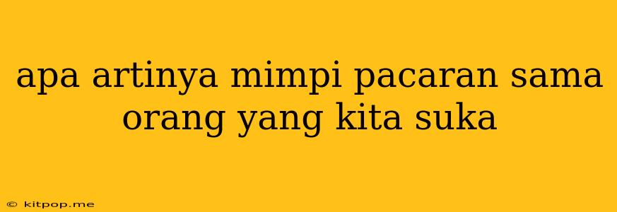 Apa Artinya Mimpi Pacaran Sama Orang Yang Kita Suka