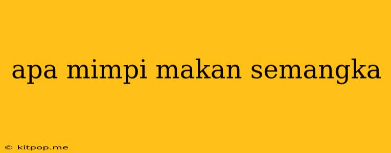 Apa Mimpi Makan Semangka