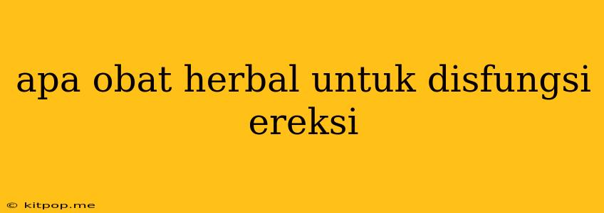 Apa Obat Herbal Untuk Disfungsi Ereksi