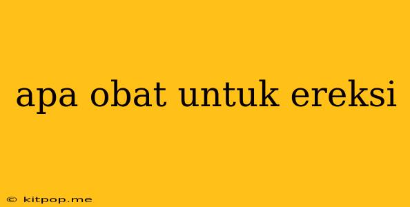 Apa Obat Untuk Ereksi