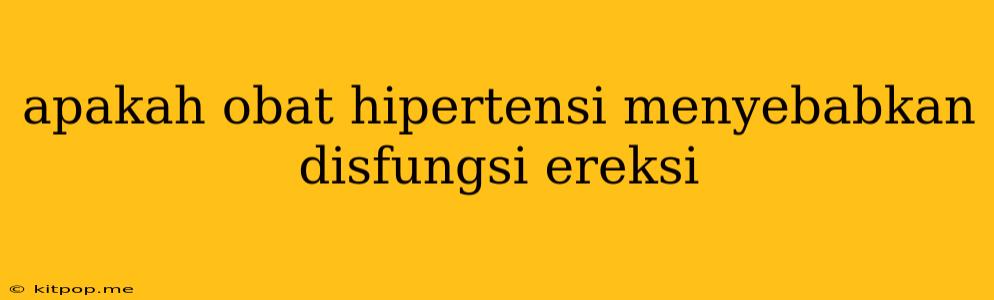 Apakah Obat Hipertensi Menyebabkan Disfungsi Ereksi