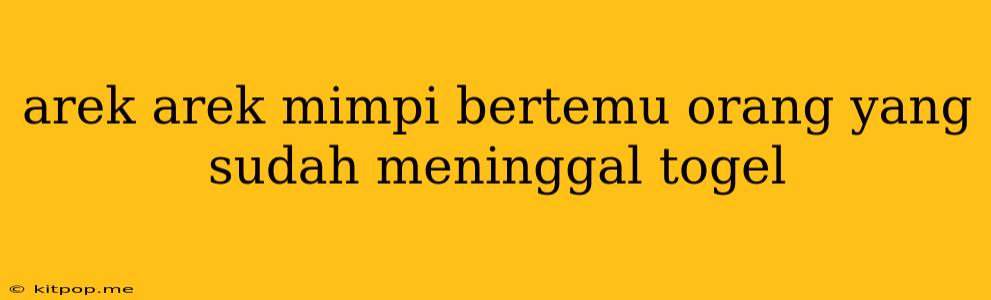 Arek Arek Mimpi Bertemu Orang Yang Sudah Meninggal Togel