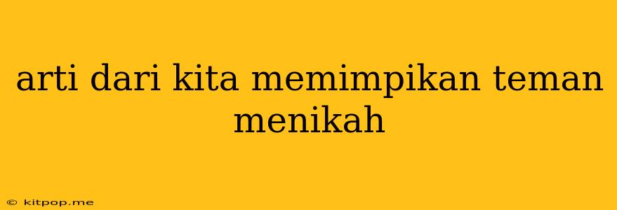 Arti Dari Kita Memimpikan Teman Menikah