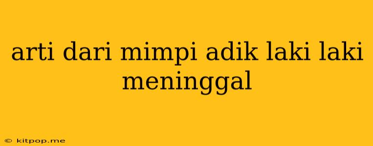 Arti Dari Mimpi Adik Laki Laki Meninggal