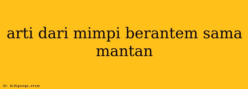 Arti Dari Mimpi Berantem Sama Mantan