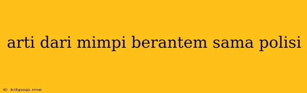 Arti Dari Mimpi Berantem Sama Polisi